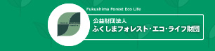 財団法人ふくしまフォレスト・エコライフ財団